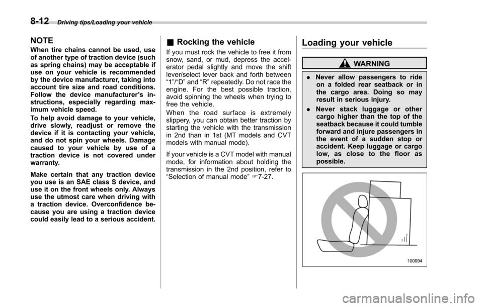 SUBARU FORESTER 2017 SJ / 4.G Owners Manual Driving tips/Loading your vehicle
NOTE
When tire chains cannot be used, use
of another type of traction device (such
as spring chains) may be acceptable if
use on your vehicle is recommended
by the de SUBARU FORESTER 2017 SJ / 4.G Owners Manual Driving tips/Loading your vehicle
NOTE
When tire chains cannot be used, use
of another type of traction device (such
as spring chains) may be acceptable if
use on your vehicle is recommended
by the de