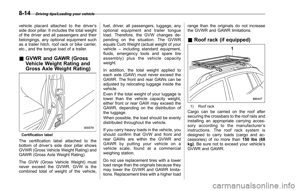 SUBARU FORESTER 2017 SJ / 4.G Owners Manual Driving tips/Loading your vehicle
vehicle placard attached to the driver’s
side door pillar. It includes the total weight
of the driver and all passengers and their
belongings, any optional equipmen