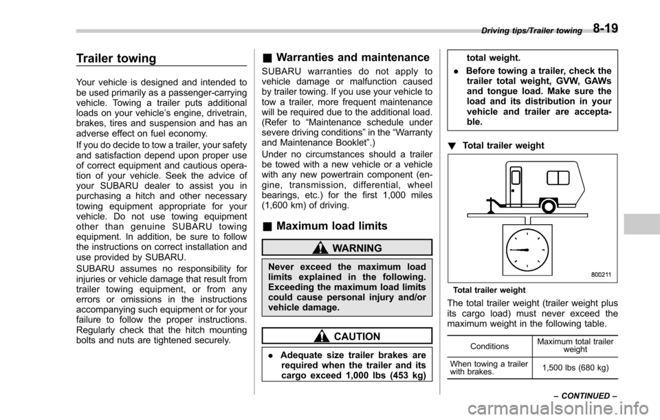 SUBARU FORESTER 2017 SJ / 4.G Owners Manual Trailer towing
Your vehicle is designed and intended to
be used primarily as a passenger-carrying
vehicle. Towing a trailer puts additional
loads on your vehicle’s engine, drivetrain,
brakes, tires 