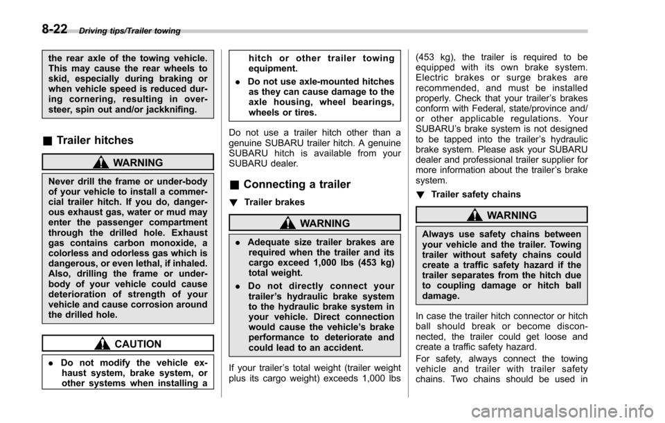 SUBARU FORESTER 2017 SJ / 4.G Owners Manual Driving tips/Trailer towing
the rear axle of the towing vehicle.
This may cause the rear wheels to
skid, especially during braking or
when vehicle speed is reduced dur-
ing cornering, resulting in ove