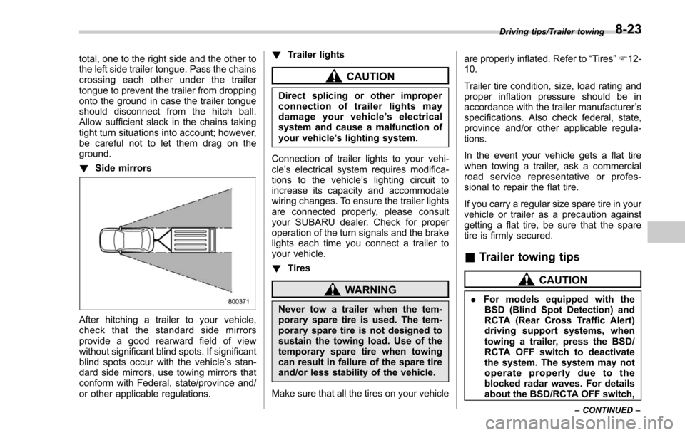 SUBARU FORESTER 2017 SJ / 4.G Owners Manual total, one to the right side and the other to
the left side trailer tongue. Pass the chains
crossing each other under the trailer
tongue to prevent the trailer from dropping
onto the ground in case th