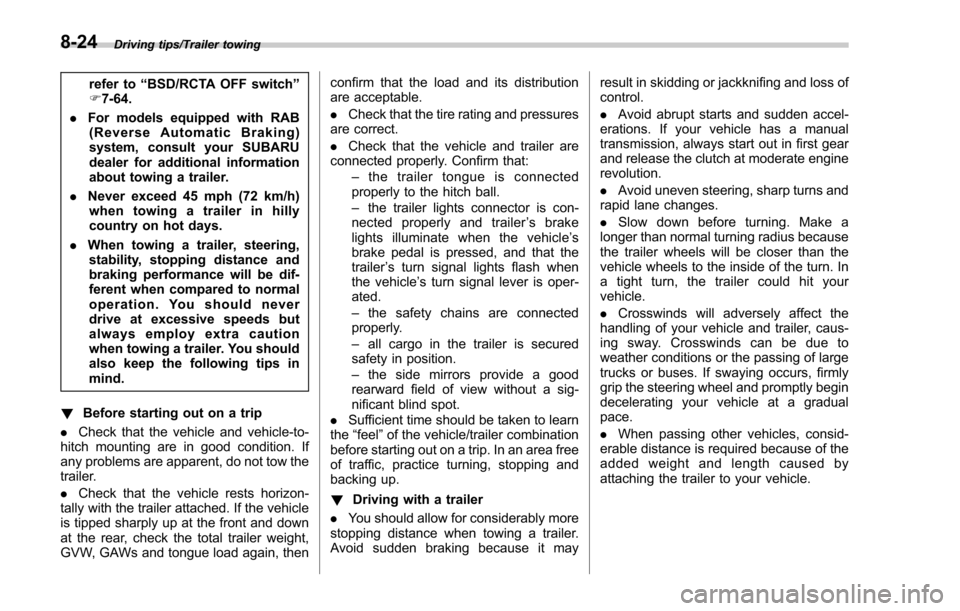 SUBARU FORESTER 2017 SJ / 4.G Owners Manual Driving tips/Trailer towing
refer to“BSD/RCTA OFF switch ”
F 7-64.
. For models equipped with RAB
(Reverse Automatic Braking)
system, consult your SUBARU
dealer for additional information
about to