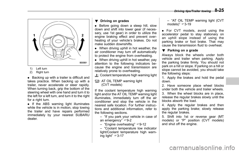 SUBARU FORESTER 2017 SJ / 4.G Owners Manual 1) Left turn
2) Right turn
.Backing up with a trailer is difficult and
takes practice. When backing up with a
trailer, never accelerate or steer rapidly.
When turning back, grip the bottom of the
stee