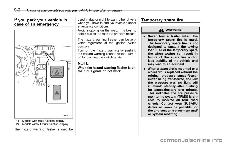 SUBARU FORESTER 2017 SJ / 4.G Owners Manual In case of emergency/If you park your vehicle in case of an emergency
If you park your vehicle in
case of an emergency
1) Models with multi function display
2) Models without multi function display
Th