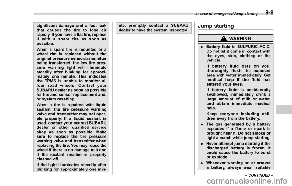 SUBARU FORESTER 2017 SJ / 4.G Owners Manual significant damage and a fast leak
that causes the tire to lose air
rapidly. If you have a flat tire, replace
it with a spare tire as soon as
possible.
When a spare tire is mounted or a
wheel rim is r