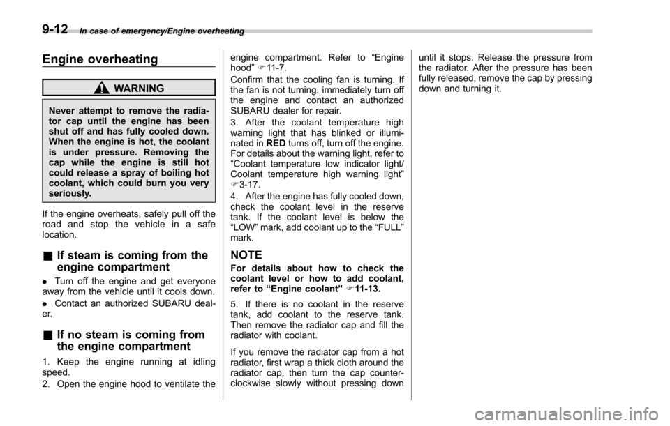 SUBARU FORESTER 2017 SJ / 4.G Owners Manual In case of emergency/Engine overheating
Engine overheating
WARNING
Never attempt to remove the radia-
tor cap until the engine has been
shut off and has fully cooled down.
When the engine is hot, the SUBARU FORESTER 2017 SJ / 4.G Owners Manual In case of emergency/Engine overheating
Engine overheating
WARNING
Never attempt to remove the radia-
tor cap until the engine has been
shut off and has fully cooled down.
When the engine is hot, the