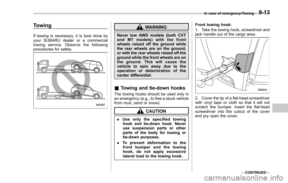 SUBARU FORESTER 2017 SJ / 4.G Owners Manual Towing
If towing is necessary, it is best done by
your SUBARU dealer or a commercial
towing service. Observe the following
procedures for safety.
WARNING
Never tow AWD models (both CVT
and MT models) SUBARU FORESTER 2017 SJ / 4.G Owners Manual Towing
If towing is necessary, it is best done by
your SUBARU dealer or a commercial
towing service. Observe the following
procedures for safety.
WARNING
Never tow AWD models (both CVT
and MT models)