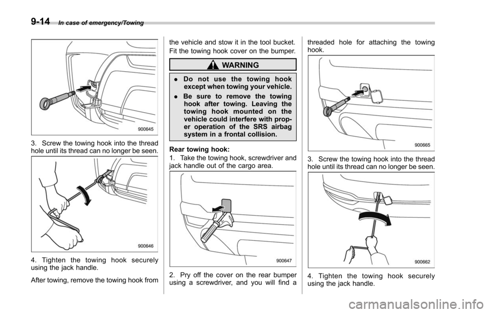 SUBARU FORESTER 2017 SJ / 4.G Owners Manual In case of emergency/Towing
3. Screw the towing hook into the thread
hole until its thread can no longer be seen.
4. Tighten the towing hook securely
using the jack handle.
After towing, remove the to