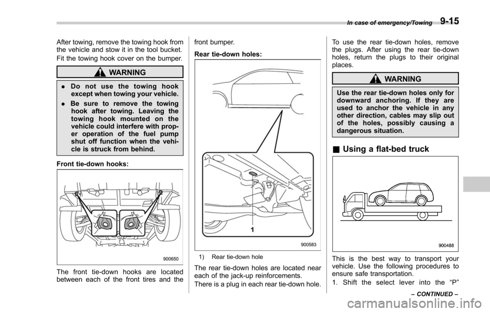 SUBARU FORESTER 2017 SJ / 4.G Owners Manual After towing, remove the towing hook from
the vehicle and stow it in the tool bucket.
Fit the towing hook cover on the bumper.
WARNING
.Do not use the towing hook
except when towing your vehicle.
. Be SUBARU FORESTER 2017 SJ / 4.G Owners Manual After towing, remove the towing hook from
the vehicle and stow it in the tool bucket.
Fit the towing hook cover on the bumper.
WARNING
.Do not use the towing hook
except when towing your vehicle.
. Be