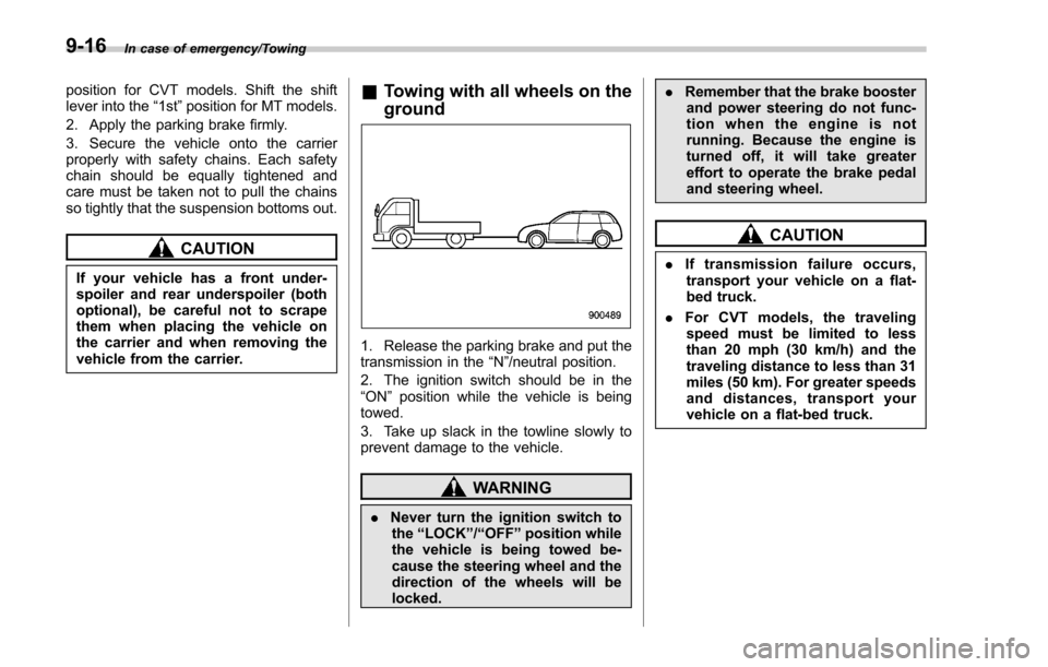 SUBARU FORESTER 2017 SJ / 4.G Owners Manual In case of emergency/Towing
position for CVT models. Shift the shift
lever into the“1st ”position for MT models.
2. Apply the parking brake firmly.
3. Secure the vehicle onto the carrier
properly 