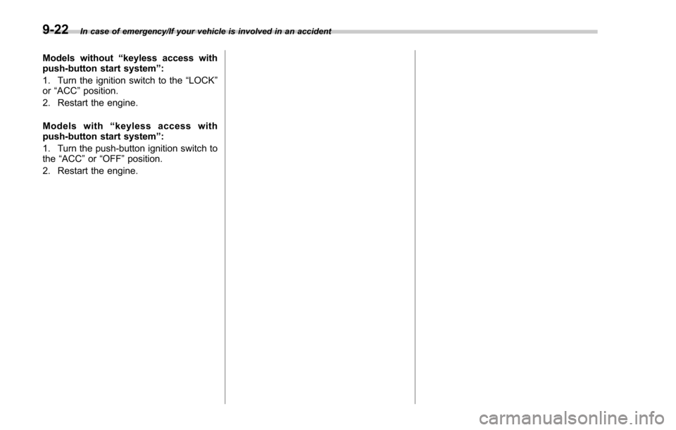 SUBARU FORESTER 2017 SJ / 4.G Owners Manual In case of emergency/If your vehicle is involved in an accident
Models without“keyless access with
push-button start system ”:
1. Turn the ignition switch to the “LOCK”
or “ACC ”position.
SUBARU FORESTER 2017 SJ / 4.G Owners Manual In case of emergency/If your vehicle is involved in an accident
Models without“keyless access with
push-button start system ”:
1. Turn the ignition switch to the “LOCK”
or “ACC ”position.