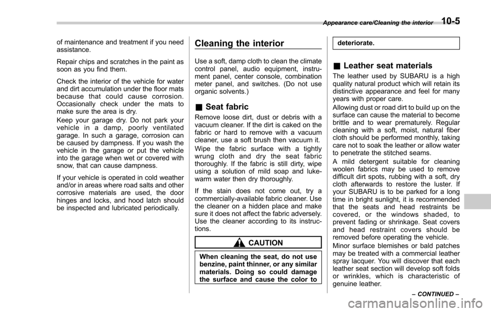 SUBARU FORESTER 2017 SJ / 4.G Owners Manual of maintenance and treatment if you need
assistance.
Repair chips and scratches in the paint as
soon as you find them.
Check the interior of the vehicle for water
and dirt accumulation under the floor SUBARU FORESTER 2017 SJ / 4.G Owners Manual of maintenance and treatment if you need
assistance.
Repair chips and scratches in the paint as
soon as you find them.
Check the interior of the vehicle for water
and dirt accumulation under the floor