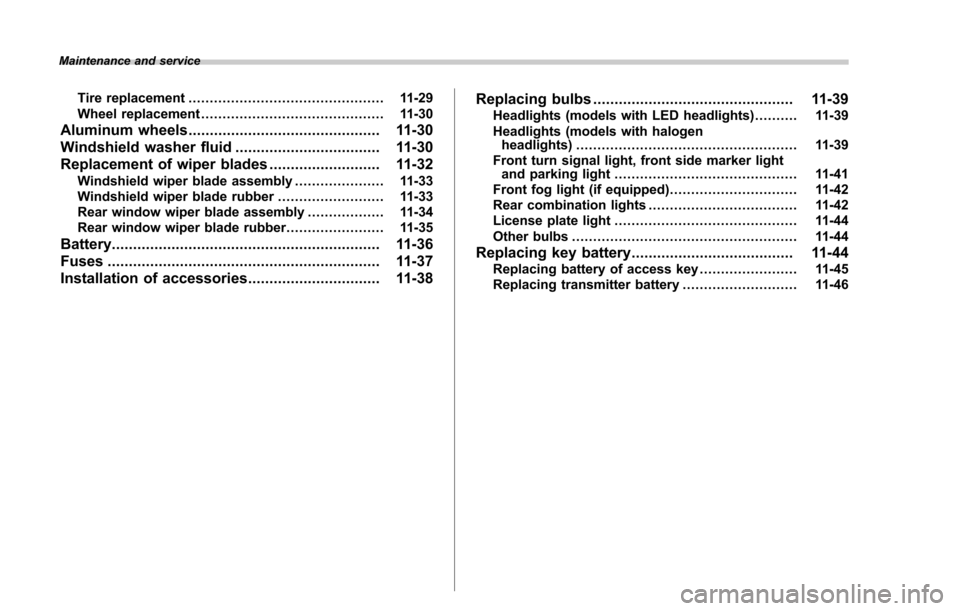 SUBARU FORESTER 2017 SJ / 4.G Owners Manual Maintenance and service
Tire replacement.............................................. 11-29
Wheel replacement ........................................... 11-30
Aluminum wheels........................ SUBARU FORESTER 2017 SJ / 4.G Owners Manual Maintenance and service
Tire replacement.............................................. 11-29
Wheel replacement ........................................... 11-30
Aluminum wheels........................