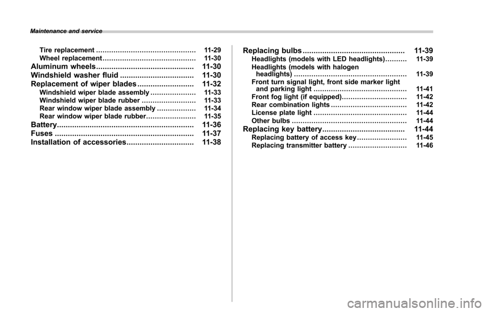 SUBARU FORESTER 2017 SJ / 4.G Owners Manual Maintenance and service
Tire replacement.............................................. 11-29
Wheel replacement ........................................... 11-30
Aluminum wheels........................