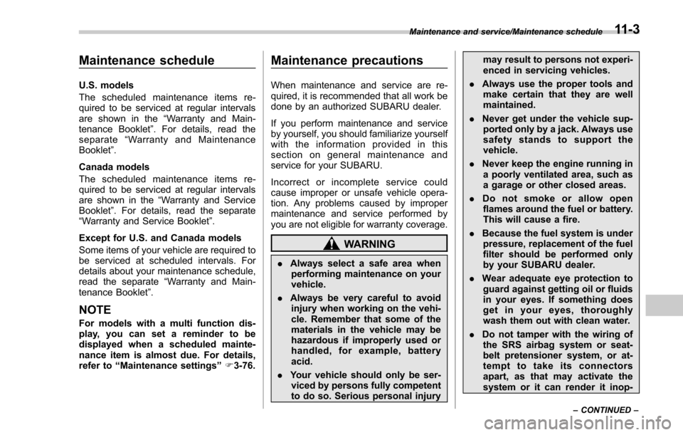 SUBARU FORESTER 2017 SJ / 4.G Owners Manual Maintenance schedule
U.S. models
The scheduled maintenance items re-
quired to be serviced at regular intervals
are shown in the“Warranty and Main-
tenance Booklet ”. For details, read the
separat