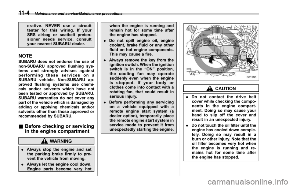 SUBARU FORESTER 2017 SJ / 4.G Owners Manual Maintenance and service/Maintenance precautions
erative. NEVER use a circuit
tester for this wiring. If your
SRS airbag or seatbelt preten-
sioner needs service, consult
your nearest SUBARU dealer.
NO