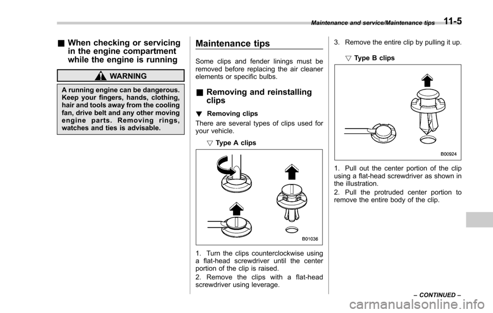 SUBARU FORESTER 2017 SJ / 4.G Owners Manual &When checking or servicing
in the engine compartment
while the engine is running
WARNING
A running engine can be dangerous.
Keep your fingers, hands, clothing,
hair and tools away from the cooling
fa SUBARU FORESTER 2017 SJ / 4.G Owners Manual &When checking or servicing
in the engine compartment
while the engine is running
WARNING
A running engine can be dangerous.
Keep your fingers, hands, clothing,
hair and tools away from the cooling
fa