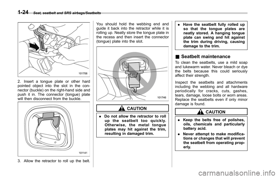 SUBARU FORESTER 2017 SJ / 4.G Owners Manual Seat, seatbelt and SRS airbags/Seatbelts
2. Insert a tongue plate or other hard
pointed object into the slot in the con-
nector (buckle) on the right-hand side and
push it in. The connector (tongue) p