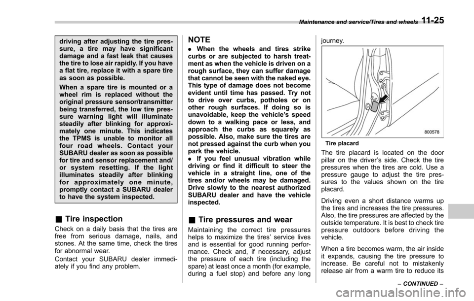 SUBARU FORESTER 2017 SJ / 4.G Owners Manual driving after adjusting the tire pres-
sure, a tire may have significant
damage and a fast leak that causes
the tire to lose air rapidly. If you have
a flat tire, replace it with a spare tire
as soon SUBARU FORESTER 2017 SJ / 4.G Owners Manual driving after adjusting the tire pres-
sure, a tire may have significant
damage and a fast leak that causes
the tire to lose air rapidly. If you have
a flat tire, replace it with a spare tire
as soon