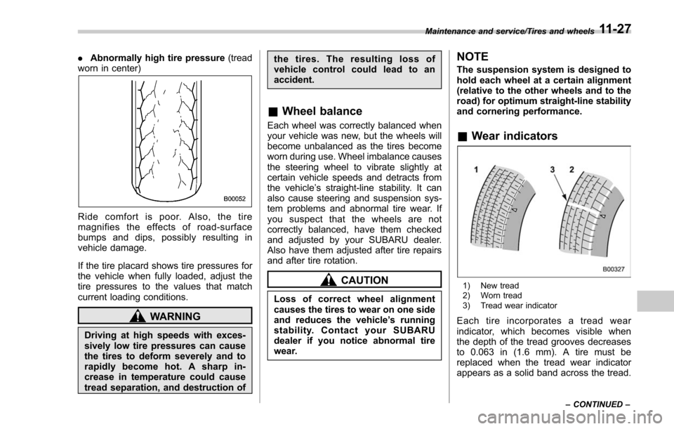 SUBARU FORESTER 2017 SJ / 4.G Owners Manual .Abnormally high tire pressure (tread
worn in center)
Ride comfort is poor. Also, the tire
magnifies the effects of road-surface
bumps and dips, possibly resulting in
vehicle damage.
If the tire placa SUBARU FORESTER 2017 SJ / 4.G Owners Manual .Abnormally high tire pressure (tread
worn in center)
Ride comfort is poor. Also, the tire
magnifies the effects of road-surface
bumps and dips, possibly resulting in
vehicle damage.
If the tire placa