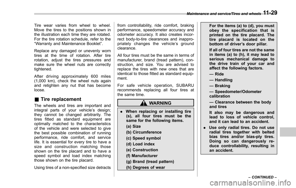 SUBARU FORESTER 2017 SJ / 4.G Owners Manual Tire wear varies from wheel to wheel.
Move the tires to the positions shown in
the illustration each time they are rotated.
For the tire rotation schedule, refer to the
“Warranty and Maintenance Boo SUBARU FORESTER 2017 SJ / 4.G Owners Manual Tire wear varies from wheel to wheel.
Move the tires to the positions shown in
the illustration each time they are rotated.
For the tire rotation schedule, refer to the
“Warranty and Maintenance Boo