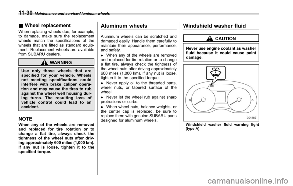 SUBARU FORESTER 2017 SJ / 4.G User Guide Maintenance and service/Aluminum wheels
&Wheel replacement
When replacing wheels due, for example,
to damage, make sure the replacement
wheels match the specifications of the
wheels that are fitted as