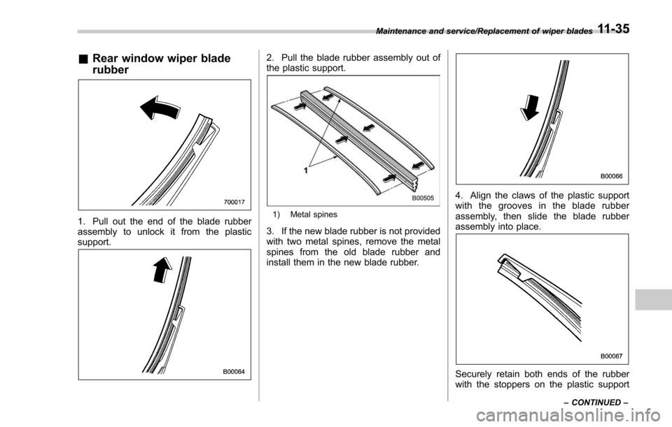 SUBARU FORESTER 2017 SJ / 4.G Owners Manual &Rear window wiper blade
rubber
1. Pull out the end of the blade rubber
assembly to unlock it from the plastic
support.
2. Pull the blade rubber assembly out of
the plastic support.
1) Metal spines
3. SUBARU FORESTER 2017 SJ / 4.G Owners Manual &Rear window wiper blade
rubber
1. Pull out the end of the blade rubber
assembly to unlock it from the plastic
support.
2. Pull the blade rubber assembly out of
the plastic support.
1) Metal spines
3.