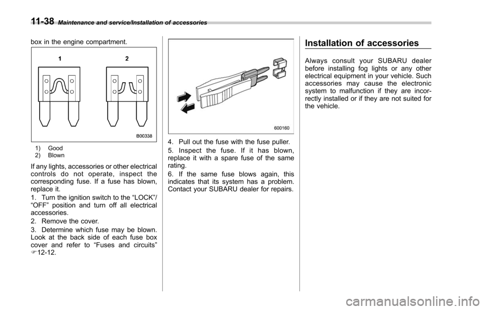 SUBARU FORESTER 2017 SJ / 4.G Owners Manual Maintenance and service/Installation of accessories
box in the engine compartment.
1) Good
2) Blown
If any lights, accessories or other electrical
controls do not operate, inspect the
corresponding fu