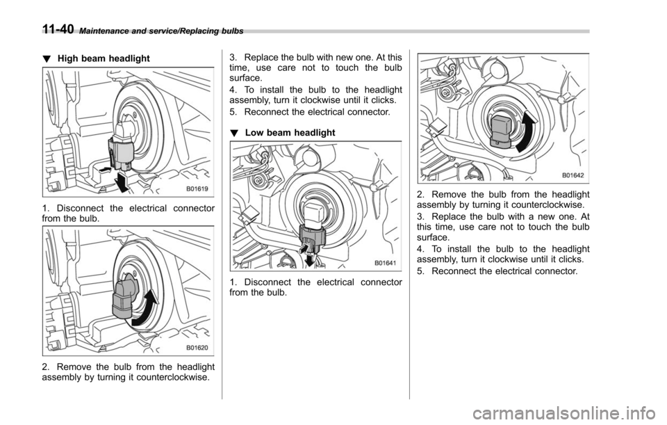 SUBARU FORESTER 2017 SJ / 4.G Owners Manual Maintenance and service/Replacing bulbs
!High beam headlight
1. Disconnect the electrical connector
from the bulb.
2. Remove the bulb from the headlight
assembly by turning it counterclockwise. 3. Rep