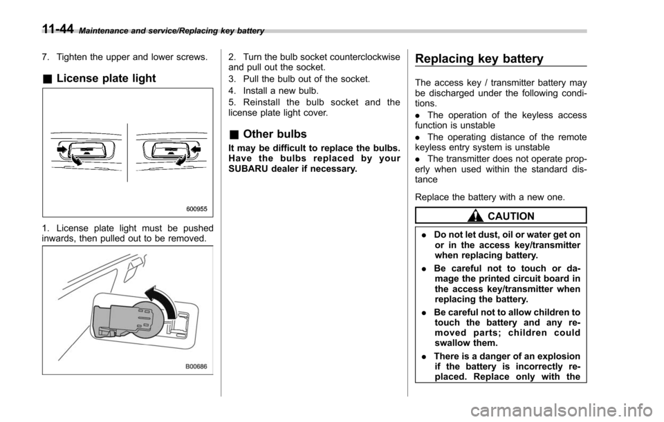 SUBARU FORESTER 2017 SJ / 4.G Owners Manual Maintenance and service/Replacing key battery
7. Tighten the upper and lower screws.
&License plate light
1. License plate light must be pushed
inwards, then pulled out to be removed.
2. Turn the bulb SUBARU FORESTER 2017 SJ / 4.G Owners Manual Maintenance and service/Replacing key battery
7. Tighten the upper and lower screws.
&License plate light
1. License plate light must be pushed
inwards, then pulled out to be removed.
2. Turn the bulb