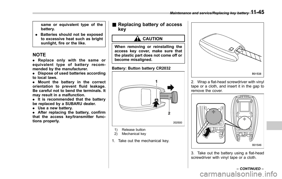 SUBARU FORESTER 2017 SJ / 4.G Owners Manual same or equivalent type of the
battery.
. Batteries should not be exposed
to excessive heat such as bright
sunlight, fire or the like.
NOTE
. Replace only with the same or
equivalent type of battery r SUBARU FORESTER 2017 SJ / 4.G Owners Manual same or equivalent type of the
battery.
. Batteries should not be exposed
to excessive heat such as bright
sunlight, fire or the like.
NOTE
. Replace only with the same or
equivalent type of battery r