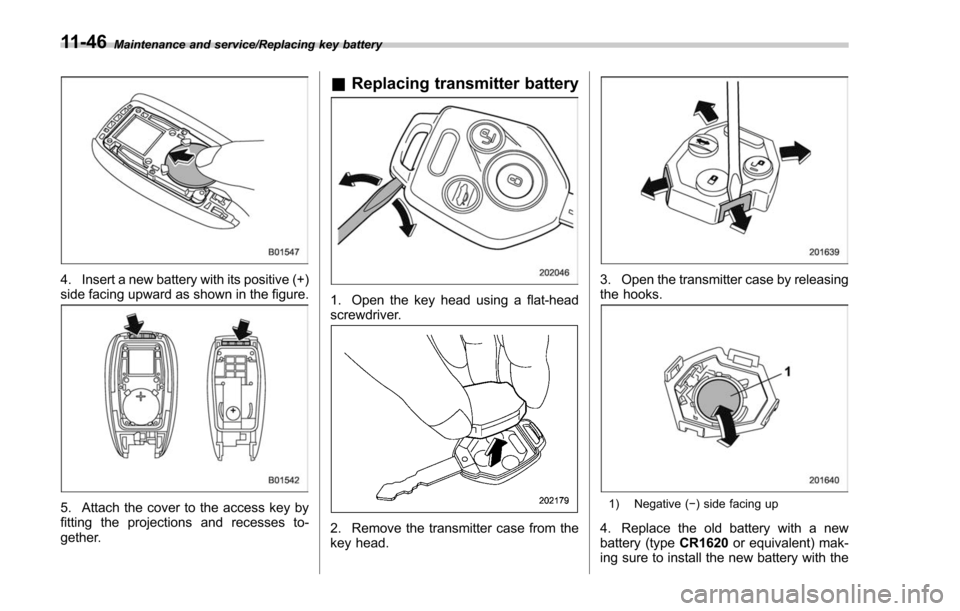 SUBARU FORESTER 2017 SJ / 4.G Owners Manual Maintenance and service/Replacing key battery
4. Insert a new battery with its positive (+)
side facing upward as shown in the figure.
5. Attach the cover to the access key by
fitting the projections SUBARU FORESTER 2017 SJ / 4.G Owners Manual Maintenance and service/Replacing key battery
4. Insert a new battery with its positive (+)
side facing upward as shown in the figure.
5. Attach the cover to the access key by
fitting the projections