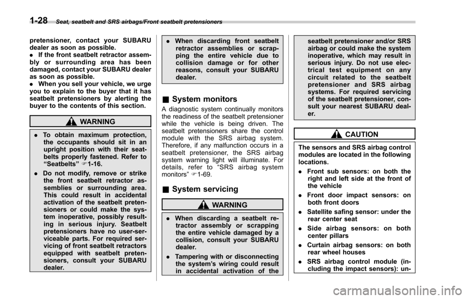 SUBARU FORESTER 2017 SJ / 4.G Owners Manual Seat, seatbelt and SRS airbags/Front seatbelt pretensioners
pretensioner, contact your SUBARU
dealer as soon as possible.
.If the front seatbelt retractor assem-
bly or surrounding area has been
damag