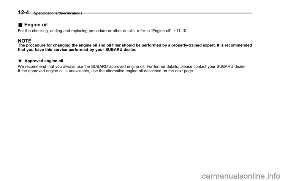 SUBARU FORESTER 2017 SJ / 4.G Owners Manual Specifications/Specifications
&Engine oil
For the checking, adding and replacing procedure or other details, refer to “Engine oil ”F 11-10.
NOTEThe procedure for changing the engine oil and oil fi SUBARU FORESTER 2017 SJ / 4.G Owners Manual Specifications/Specifications
&Engine oil
For the checking, adding and replacing procedure or other details, refer to “Engine oil ”F 11-10.
NOTEThe procedure for changing the engine oil and oil fi