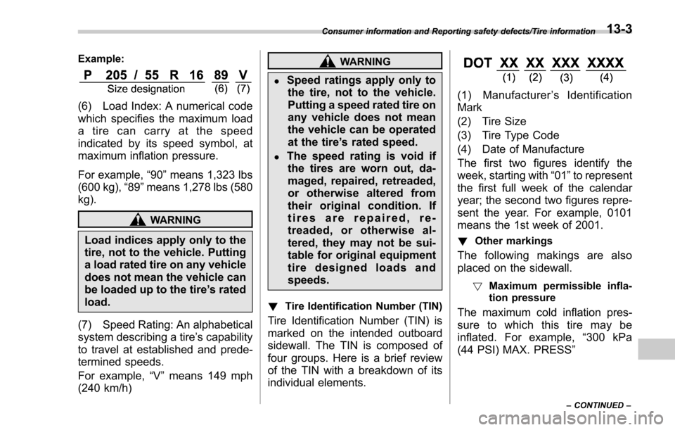 SUBARU FORESTER 2017 SJ / 4.G Owners Guide Example:
(6) Load Index: A numerical code
which specifies the maximum load
a tire can carry at the speed
indicated by its speed symbol, at
maximum inflation pressure.
For example,“90 ”means 1,323 