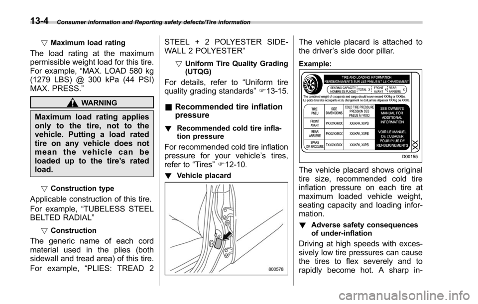 SUBARU FORESTER 2017 SJ / 4.G Owners Manual Consumer information and Reporting safety defects/Tire information
!Maximum load rating
The load rating at the maximum
permissible weight load for this tire.
For example, “MAX. LOAD 580 kg
(1279 LBS
