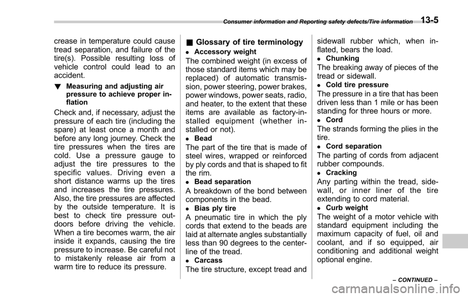 SUBARU FORESTER 2017 SJ / 4.G Owners Manual crease in temperature could cause
tread separation, and failure of the
tire(s). Possible resulting loss of
vehicle control could lead to an
accident.
!Measuring and adjusting air
pressure to achieve p SUBARU FORESTER 2017 SJ / 4.G Owners Manual crease in temperature could cause
tread separation, and failure of the
tire(s). Possible resulting loss of
vehicle control could lead to an
accident.
!Measuring and adjusting air
pressure to achieve p