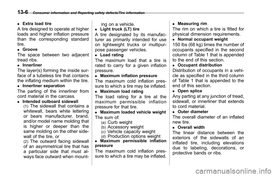 SUBARU FORESTER 2017 SJ / 4.G Owners Manual Consumer information and Reporting safety defects/Tire information
.Extra load tire
A tire designed to operate at higher
loads and higher inflation pressure
than the corresponding standard
tire.
.Groo