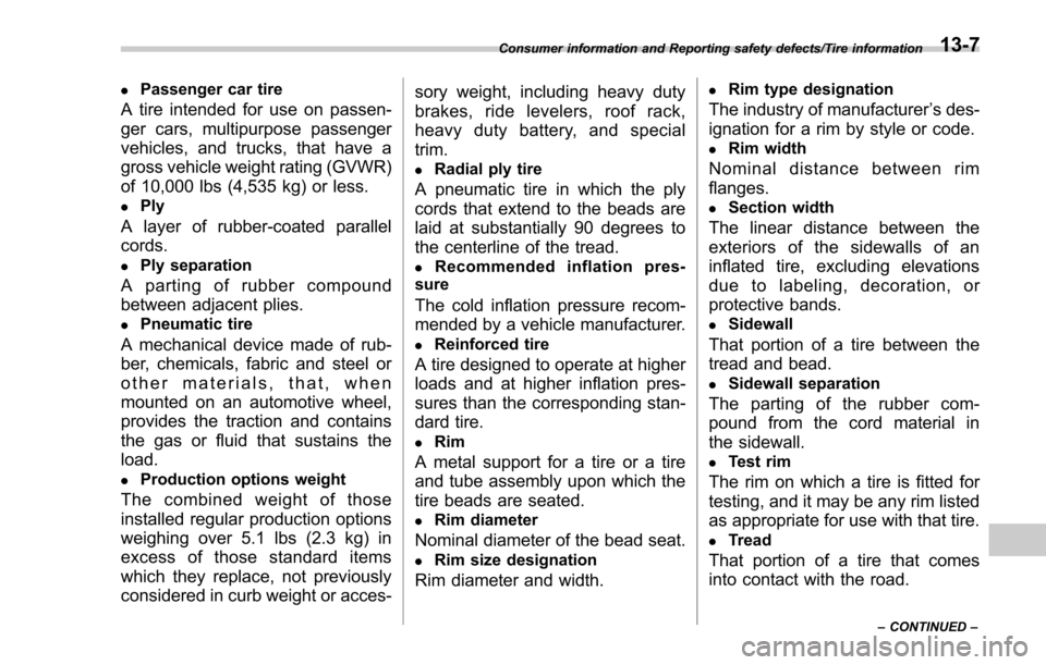SUBARU FORESTER 2017 SJ / 4.G Owners Guide .Passenger car tire
A tire intended for use on passen-
ger cars, multipurpose passenger
vehicles, and trucks, that have a
gross vehicle weight rating (GVWR)
of 10,000 lbs (4,535 kg) or less.
.Ply
A la