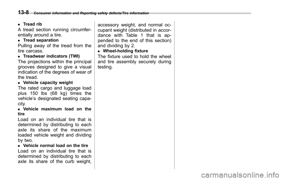 SUBARU FORESTER 2017 SJ / 4.G Owners Manual Consumer information and Reporting safety defects/Tire information
.Tread rib
A tread section running circumfer-
entially around a tire.
.Tread separation
Pulling away of the tread from the
tire carca