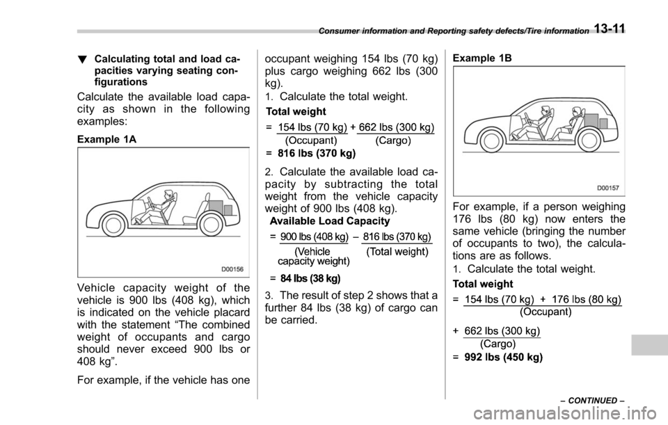 SUBARU FORESTER 2017 SJ / 4.G Owners Manual !Calculating total and load ca-
pacities varying seating con-
figurations
Calculate the available load capa-
city as shown in the following
examples:
Example 1A
Vehicle capacity weight of the
vehicle SUBARU FORESTER 2017 SJ / 4.G Owners Manual !Calculating total and load ca-
pacities varying seating con-
figurations
Calculate the available load capa-
city as shown in the following
examples:
Example 1A
Vehicle capacity weight of the
vehicle