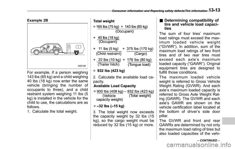 SUBARU FORESTER 2017 SJ / 4.G Owners Manual Example 2B
For example, if a person weighing
143 lbs (65 kg) and a child weighing
40 lbs (18 kg) now enter the same
vehicle (bringing the number of
occupants to three), and a child
restraint system we