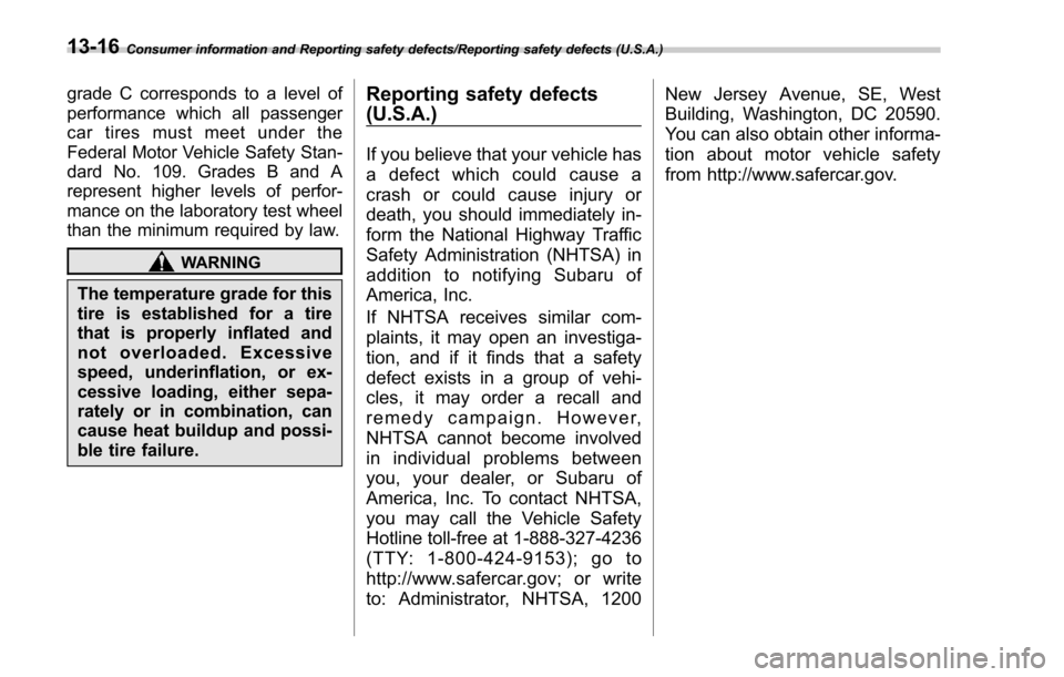 SUBARU FORESTER 2017 SJ / 4.G Owners Guide Consumer information and Reporting safety defects/Reporting safety defects (U.S.A.)
grade C corresponds to a level of
performance which all passenger
car tires must meet under the
Federal Motor Vehicl
