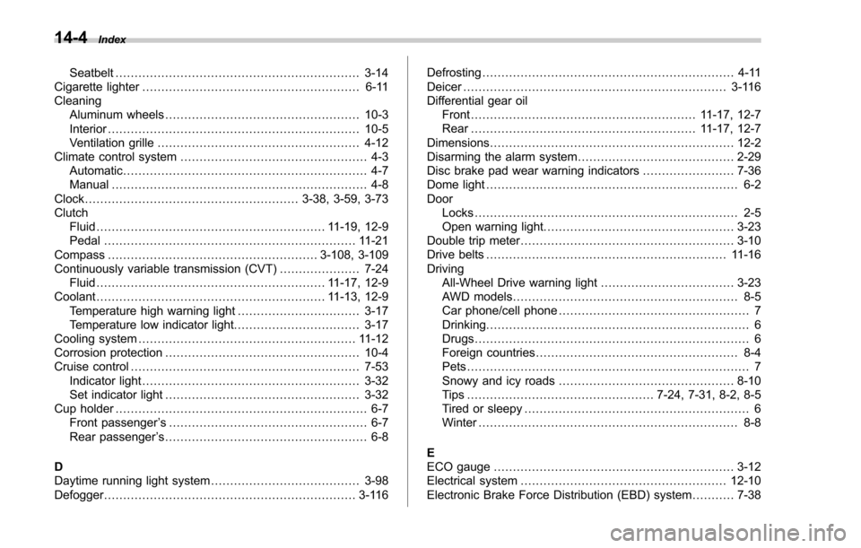 SUBARU FORESTER 2017 SJ / 4.G Owners Manual 14-4Index
Seatbelt................................................................ 3-14
Cigarette lighter ......................................................... 6-11
Cleaning
Aluminum wheels ......