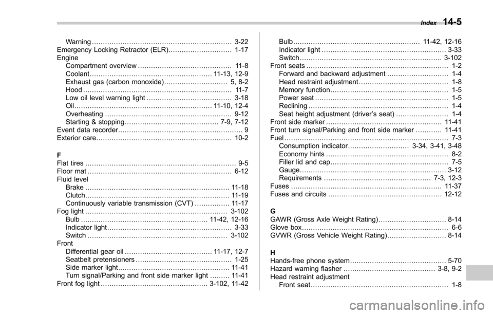 SUBARU FORESTER 2017 SJ / 4.G Owners Manual Warning................................................................ 3-22
Emergency Locking Retractor (ELR) ............................. 1-17
Engine
Compartment overview ..........................