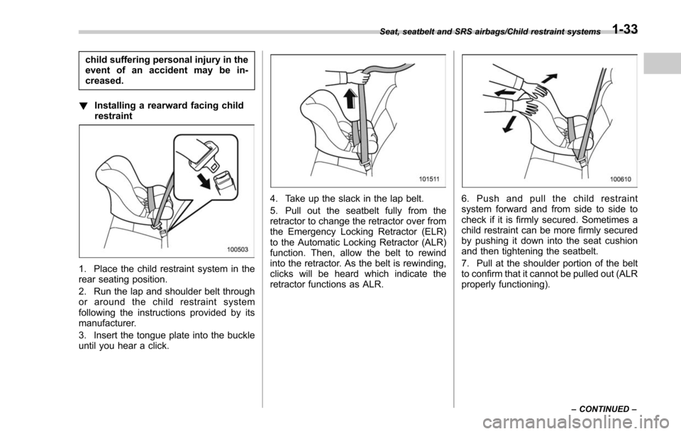 SUBARU FORESTER 2017 SJ / 4.G Repair Manual child suffering personal injury in the
event of an accident may be in-
creased.
! Installing a rearward facing child
restraint
1. Place the child restraint system in the
rear seating position.
2. Run SUBARU FORESTER 2017 SJ / 4.G Repair Manual child suffering personal injury in the
event of an accident may be in-
creased.
! Installing a rearward facing child
restraint
1. Place the child restraint system in the
rear seating position.
2. Run
