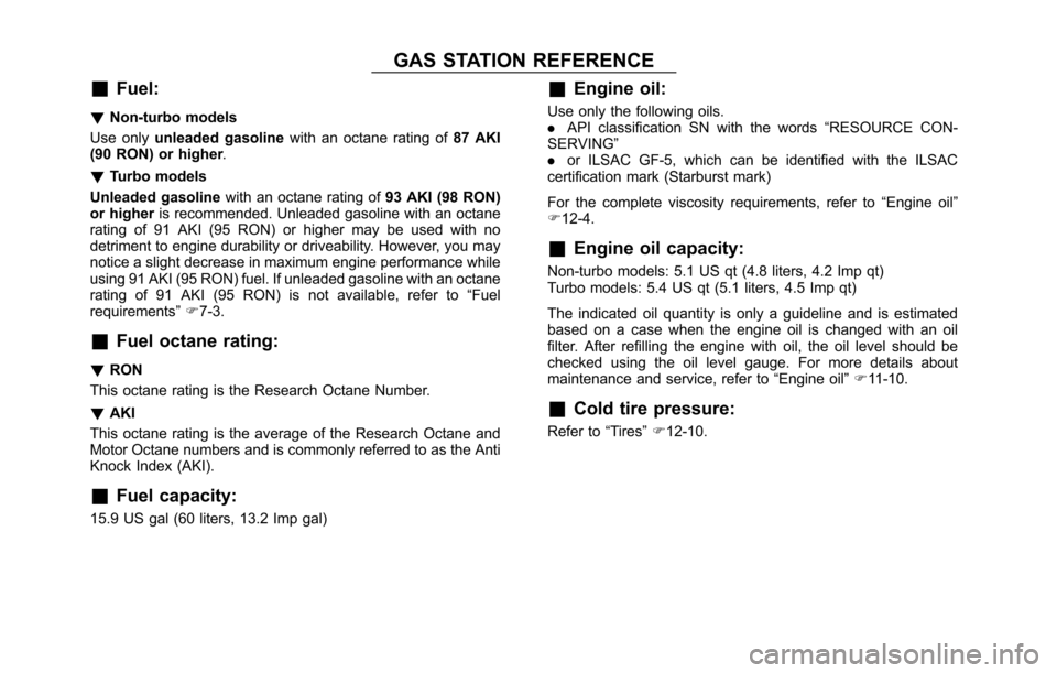 SUBARU FORESTER 2017 SJ / 4.G Owners Manual GAS STATION REFERENCE
&
Fuel:
! Non-turbo models
Use only unleaded gasoline with an octane rating of 87 AKI
(90 RON) or higher .
! Turbo models
Unleaded gasoline with an octane rating of 93 AKI (98 RO