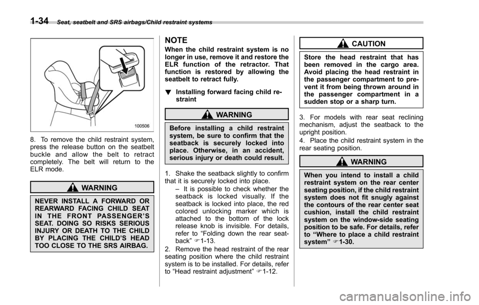 SUBARU FORESTER 2017 SJ / 4.G Owners Manual Seat, seatbelt and SRS airbags/Child restraint systems
8. To remove the child restraint system,
press the release button on the seatbelt
buckle and allow the belt to retract
completely. The belt will 