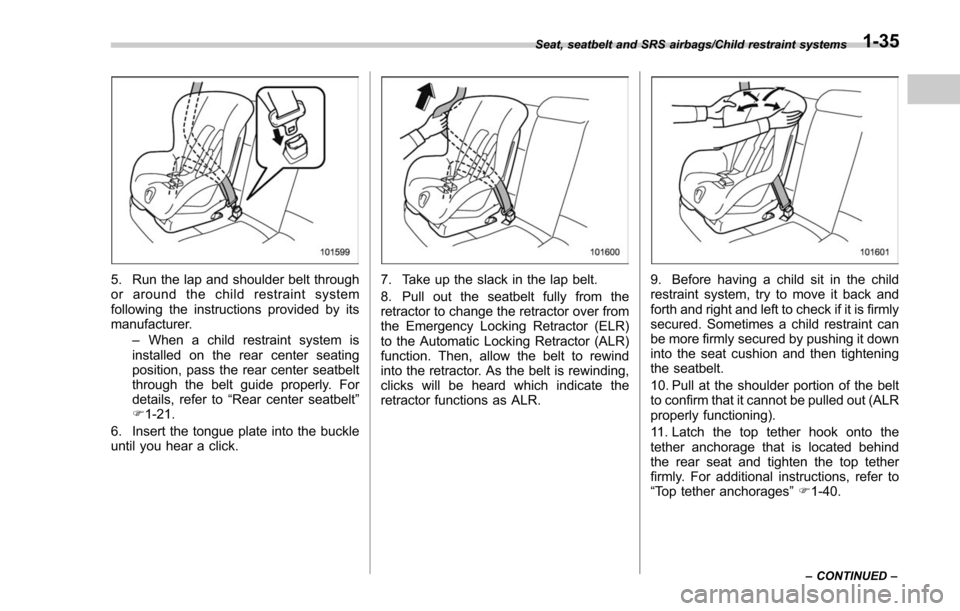 SUBARU FORESTER 2017 SJ / 4.G Repair Manual 5. Run the lap and shoulder belt through
or around the child restraint system
following the instructions provided by its
manufacturer.–When a child restraint system is
installed on the rear center s SUBARU FORESTER 2017 SJ / 4.G Repair Manual 5. Run the lap and shoulder belt through
or around the child restraint system
following the instructions provided by its
manufacturer.–When a child restraint system is
installed on the rear center s