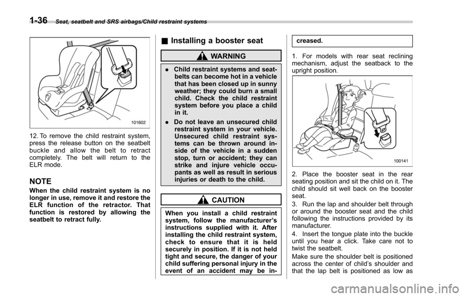 SUBARU FORESTER 2017 SJ / 4.G Owners Manual Seat, seatbelt and SRS airbags/Child restraint systems
12. To remove the child restraint system,
press the release button on the seatbelt
buckle and allow the belt to retract
completely. The belt will